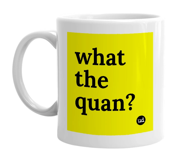 White mug with 'what the quan?' in bold black letters