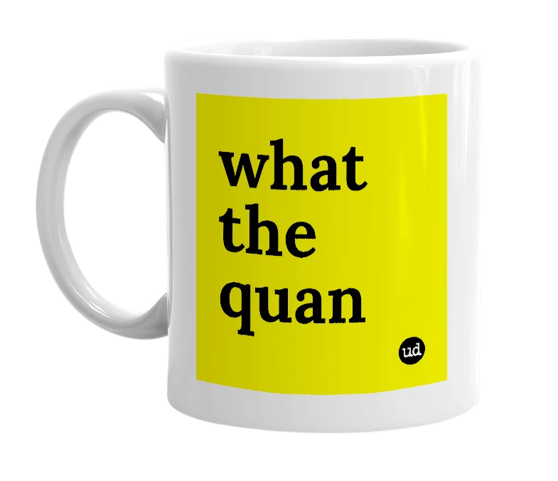 White mug with 'what the quan' in bold black letters