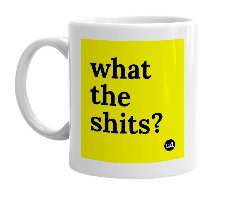 White mug with 'what the shits?' in bold black letters