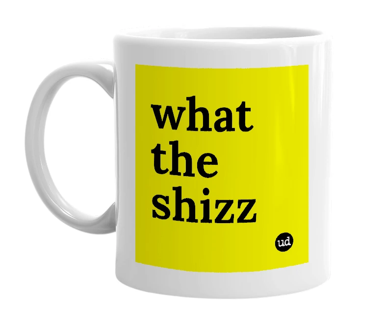 White mug with 'what the shizz' in bold black letters