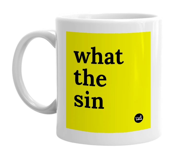 White mug with 'what the sin' in bold black letters