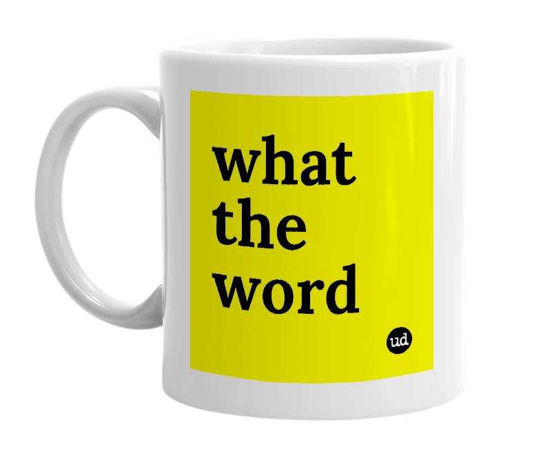 White mug with 'what the word' in bold black letters