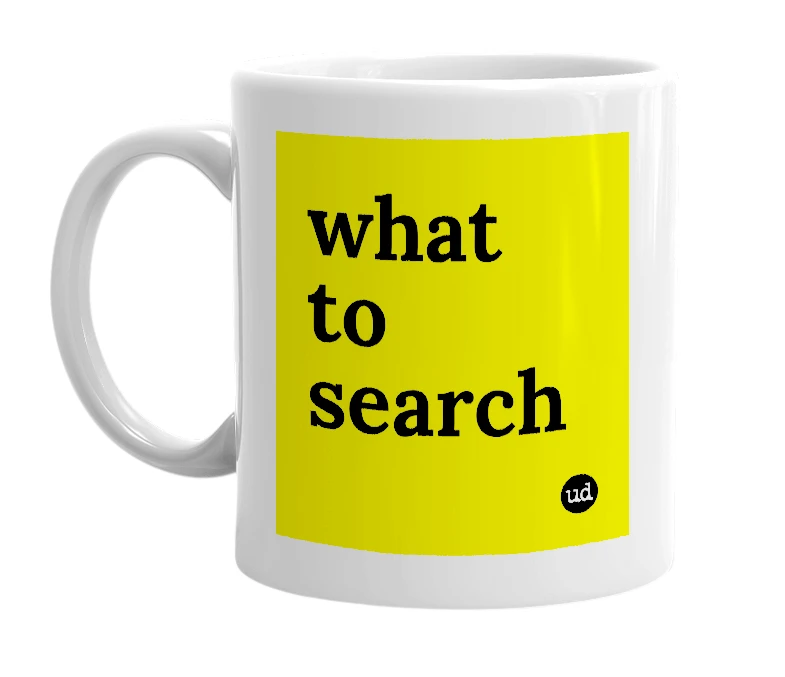 White mug with 'what to search' in bold black letters