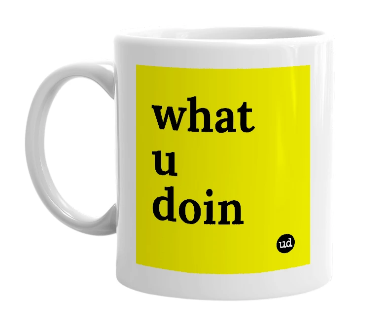 White mug with 'what u doin' in bold black letters