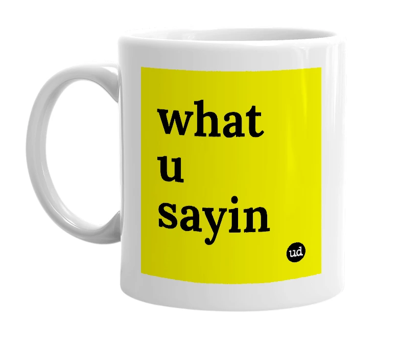 White mug with 'what u sayin' in bold black letters