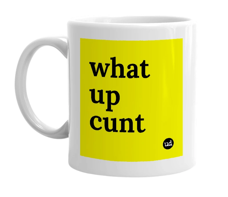 White mug with 'what up cunt' in bold black letters