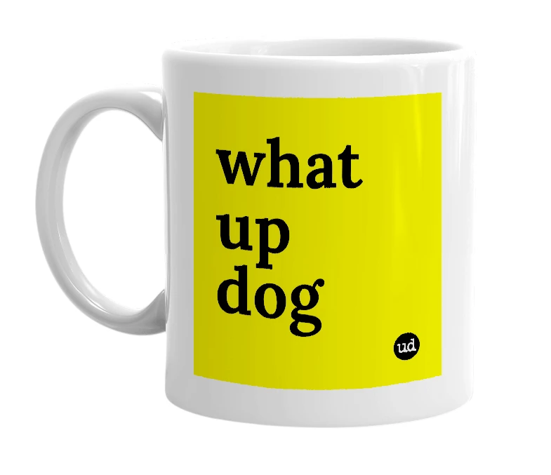 White mug with 'what up dog' in bold black letters