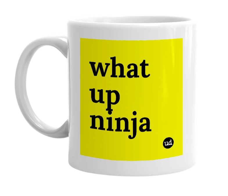 White mug with 'what up ninja' in bold black letters