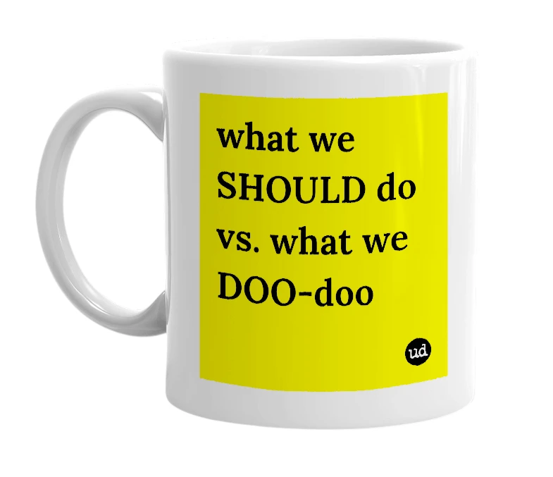 White mug with 'what we SHOULD do vs. what we DOO-doo' in bold black letters