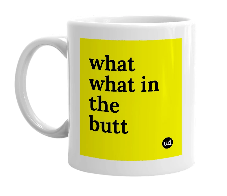 White mug with 'what what in the butt' in bold black letters