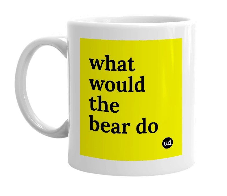 White mug with 'what would the bear do' in bold black letters