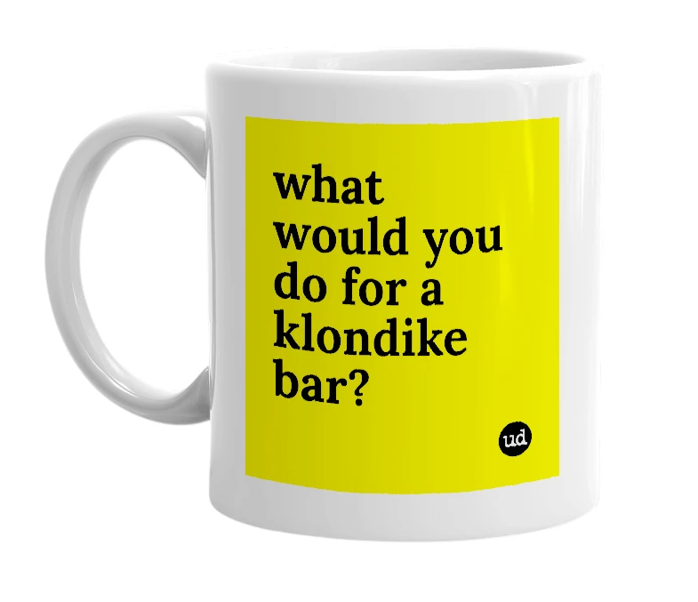 White mug with 'what would you do for a klondike bar?' in bold black letters