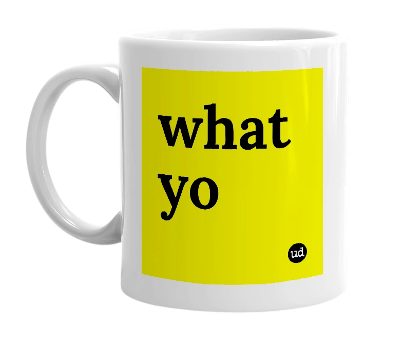 White mug with 'what yo' in bold black letters