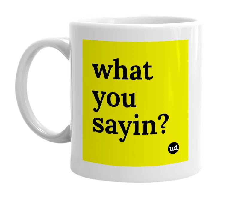 White mug with 'what you sayin?' in bold black letters