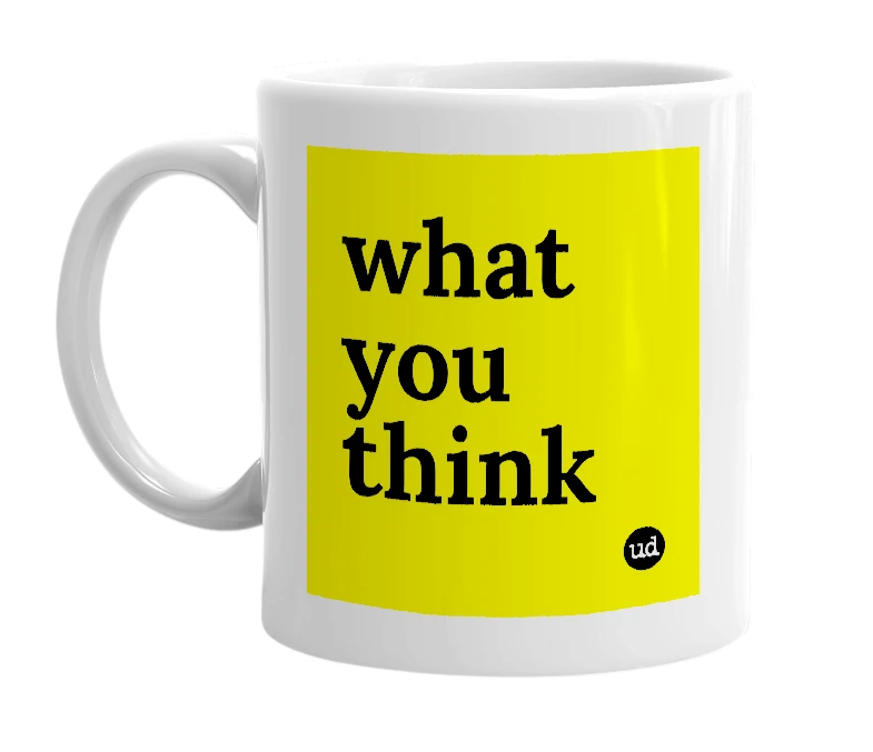 White mug with 'what you think' in bold black letters