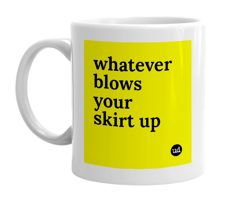 White mug with 'whatever blows your skirt up' in bold black letters