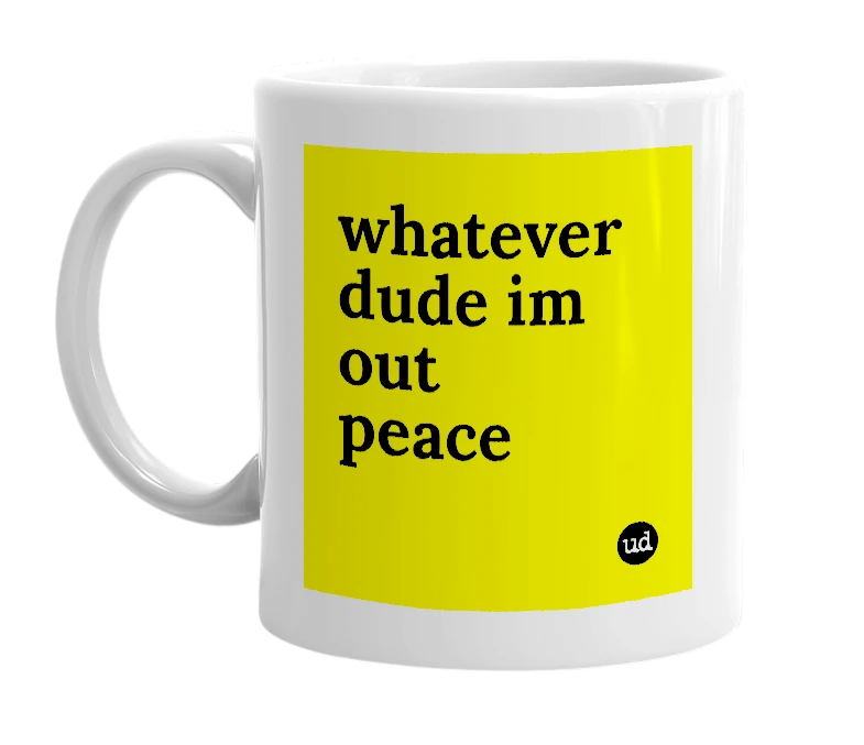 White mug with 'whatever dude im out peace' in bold black letters