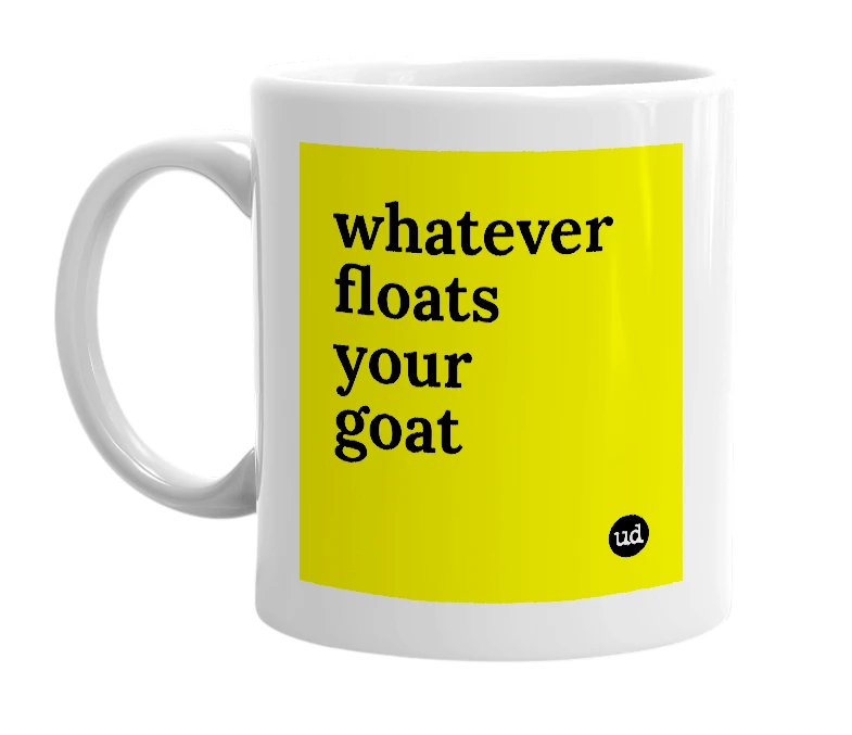 White mug with 'whatever floats your goat' in bold black letters