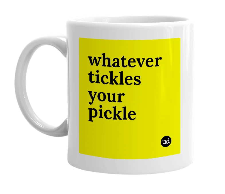 White mug with 'whatever tickles your pickle' in bold black letters