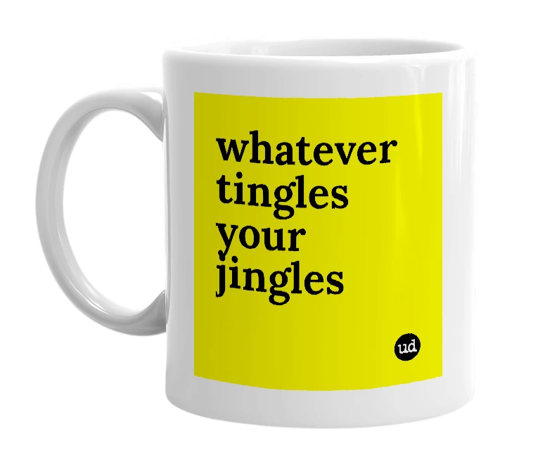 White mug with 'whatever tingles your jingles' in bold black letters