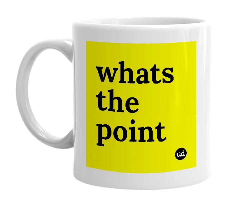 White mug with 'whats the point' in bold black letters