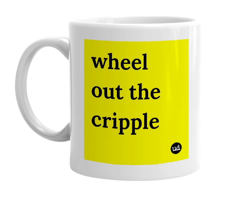 White mug with 'wheel out the cripple' in bold black letters