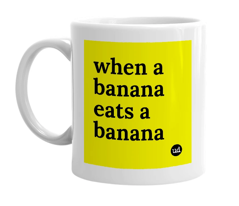 White mug with 'when a banana eats a banana' in bold black letters