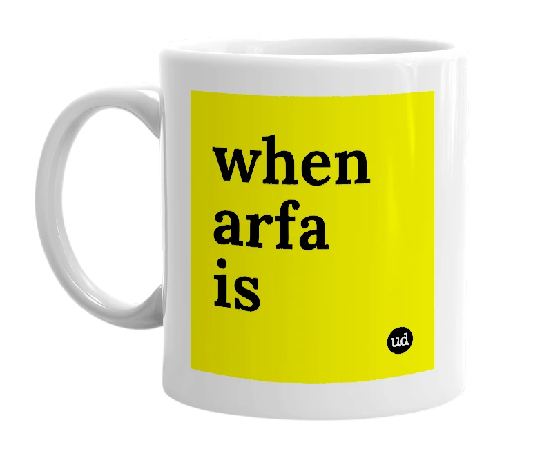 White mug with 'when arfa is' in bold black letters