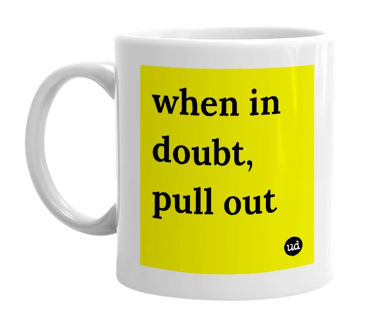 White mug with 'when in doubt, pull out' in bold black letters
