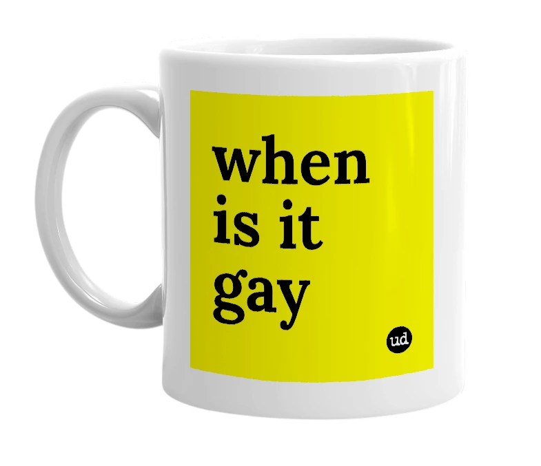 White mug with 'when is it gay' in bold black letters