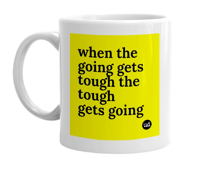 White mug with 'when the going gets tough the tough gets going' in bold black letters