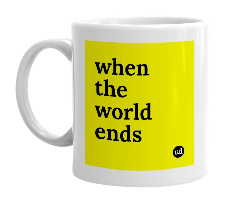 White mug with 'when the world ends' in bold black letters