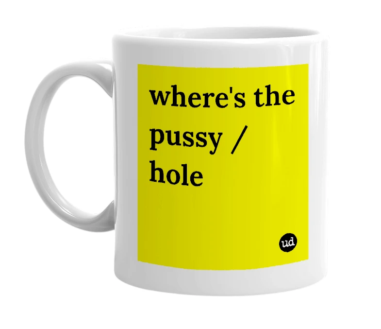 White mug with 'where's the pussy / hole' in bold black letters