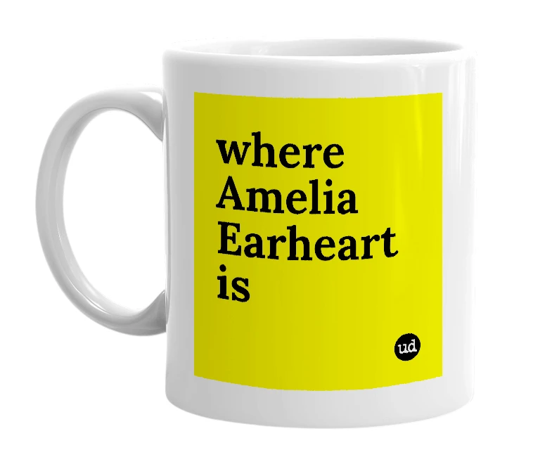 White mug with 'where Amelia Earheart is' in bold black letters