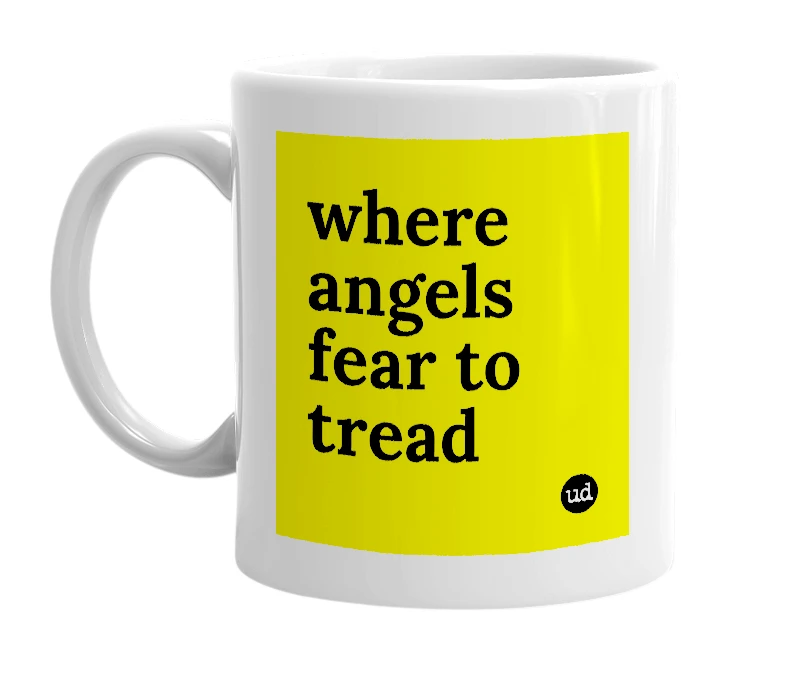 White mug with 'where angels fear to tread' in bold black letters