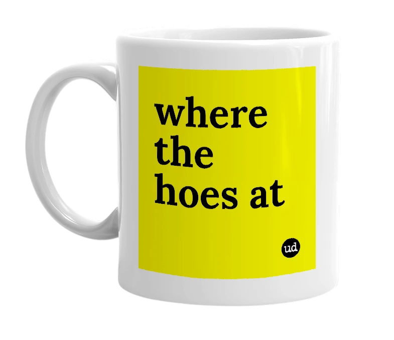 White mug with 'where the hoes at' in bold black letters
