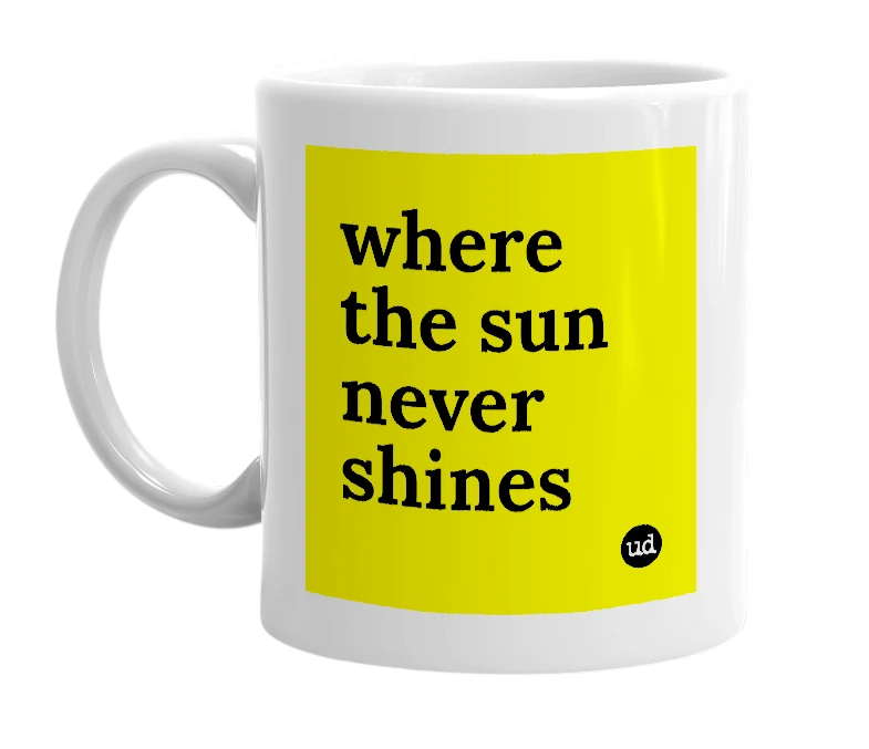 White mug with 'where the sun never shines' in bold black letters