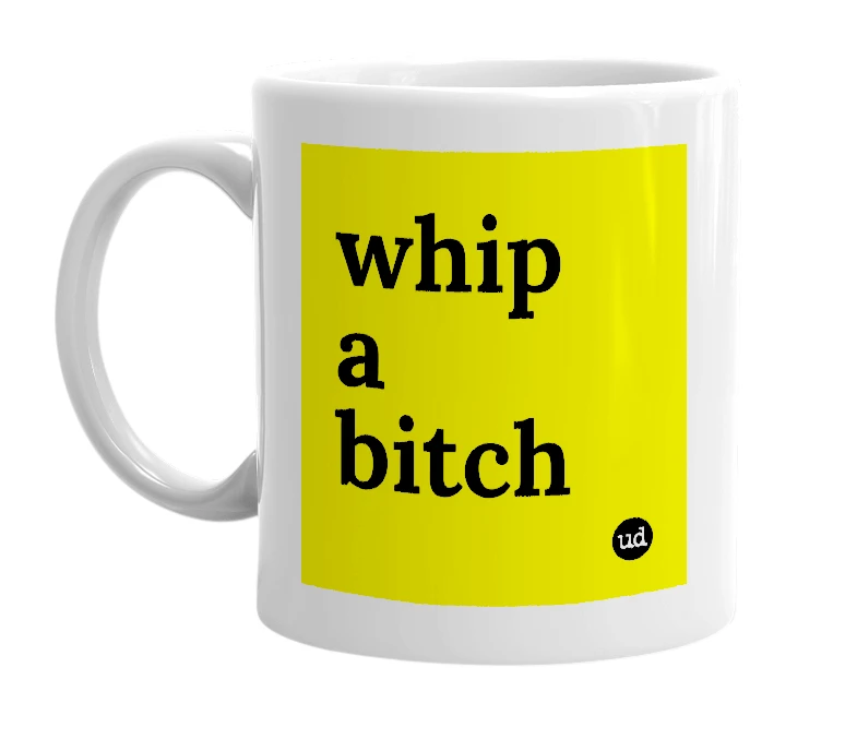 White mug with 'whip a bitch' in bold black letters