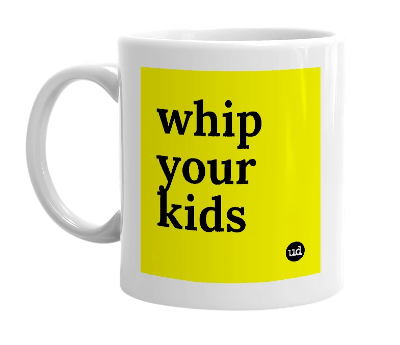 White mug with 'whip your kids' in bold black letters