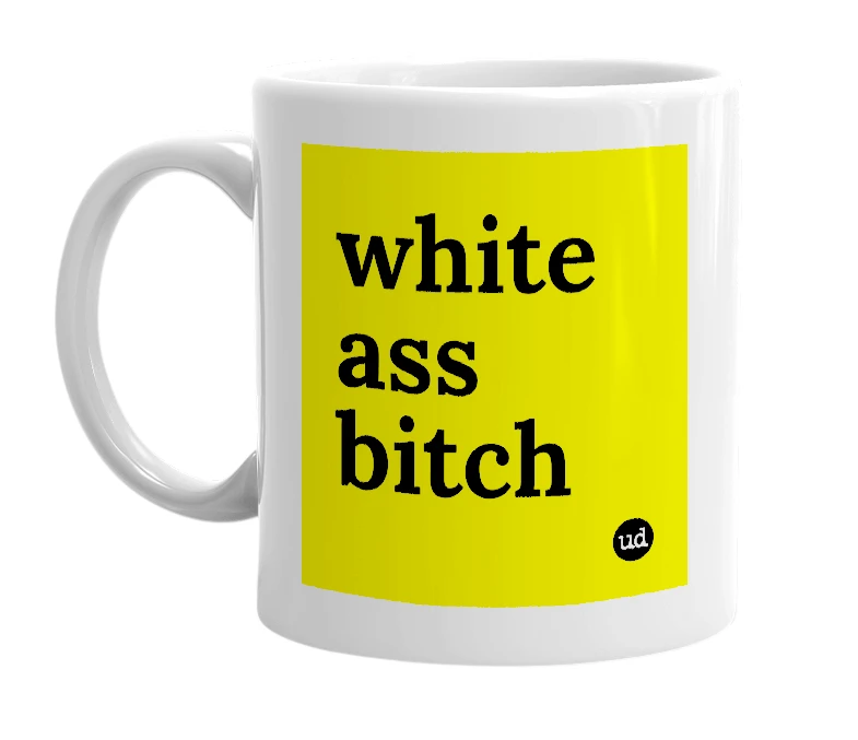 White mug with 'white ass bitch' in bold black letters