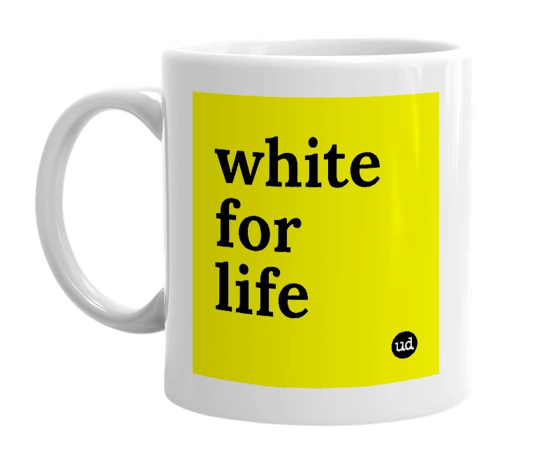 White mug with 'white for life' in bold black letters