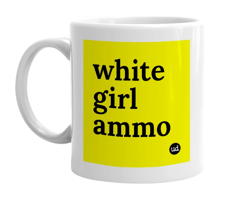 White mug with 'white girl ammo' in bold black letters