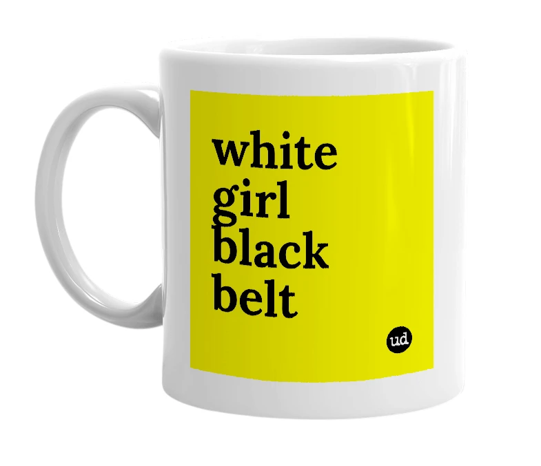 White mug with 'white girl black belt' in bold black letters