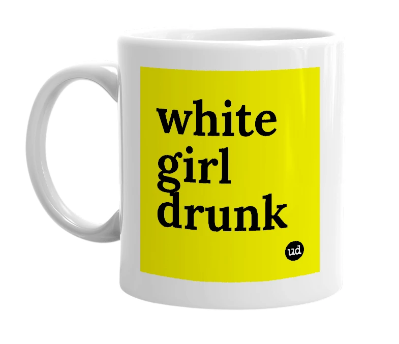White mug with 'white girl drunk' in bold black letters
