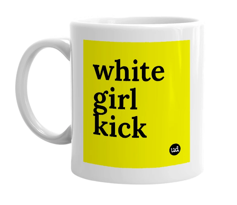 White mug with 'white girl kick' in bold black letters