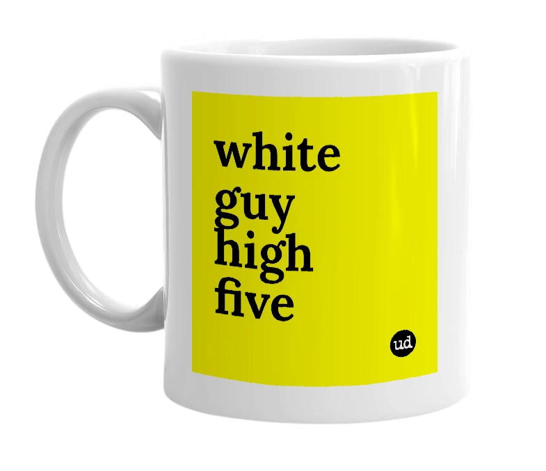White mug with 'white guy high five' in bold black letters