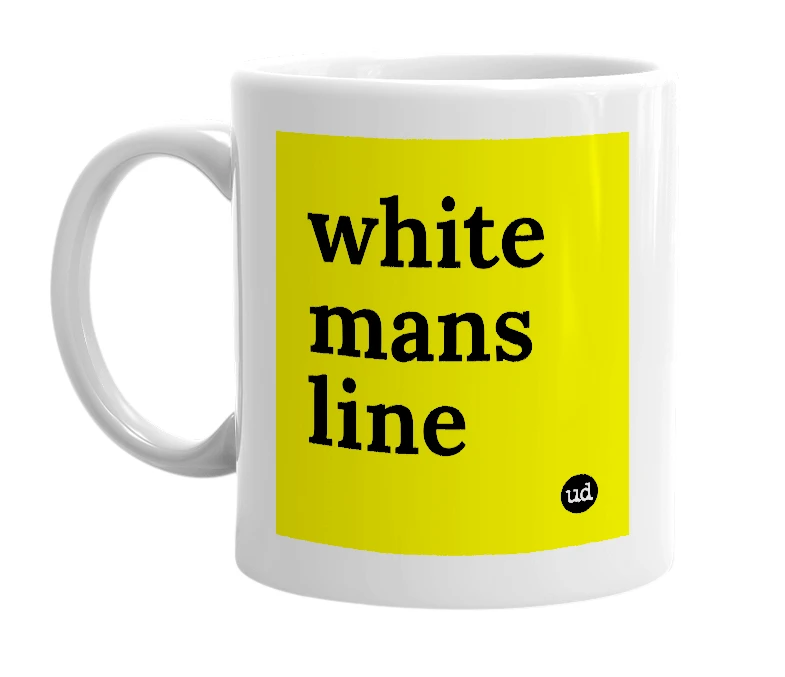 White mug with 'white mans line' in bold black letters