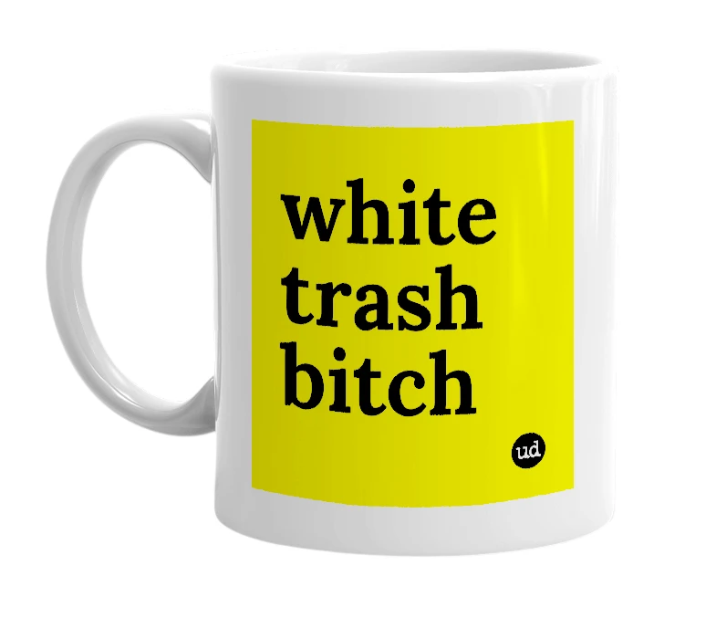 White mug with 'white trash bitch' in bold black letters