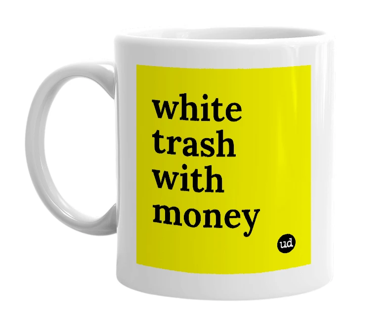 White mug with 'white trash with money' in bold black letters