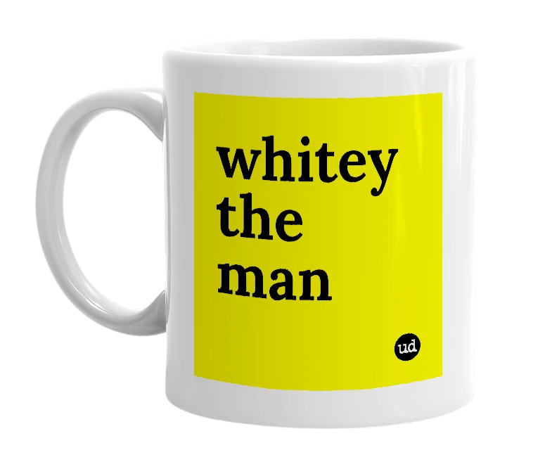 White mug with 'whitey the man' in bold black letters